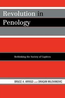 Revolution in Penology: Rethinking the Society of Captives - Bruce A. Arrigo,Dragan Milovanovic - cover