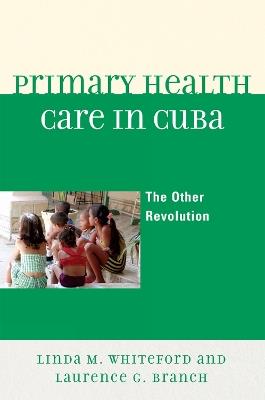 Primary Health Care in Cuba: The Other Revolution - Linda M. Whiteford,Laurence G. Branch - cover