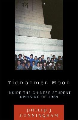 Tiananmen Moon: Inside the Chinese Student Uprising of 1989 - Philip J Cunningham - cover