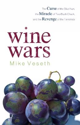 Wine Wars: The Curse of the Blue Nun, the Miracle of Two Buck Chuck, and the Revenge of the Terroirists - Mike Veseth - cover