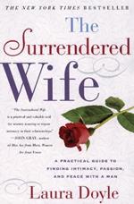 The Surrendered Wife: A Practical Guide for Finding Intimacy, Passion, and Peace with a Man