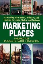 Marketing Places: Attracting Investment, Industry, and Tourism to Cities, States, and Nations