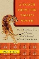 A Tooth from the Tiger's Mouth: How to Treat Your Injuries with Powerful Healing Secrets of the Great Chinese Warrior - Tom Bisio - cover