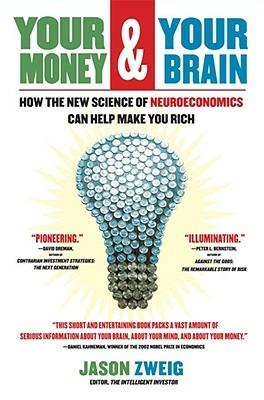 Your Money and Your Brain: How the New Science Of Neuroeconomics Can Help Make You Rich - Jason Zweig - cover