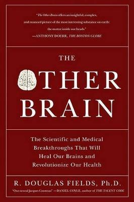 The Other Brain: The Scientific and Medical Breakthroughs That Will Heal Our Brains and Revolutionize Our Health - R. Douglas Fields - cover