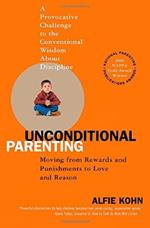 Unconditional Parenting: Moving from Rewards and Punishments to Love and Reason