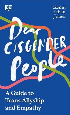 Dear Cisgender People: A Guide to Trans Allyship and Empathy - Kenny Ethan Jones - cover