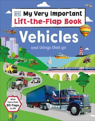 My Very Important Lift-the-Flap Book: Vehicles and Things That Go: With More Than 80 Flaps to Lift - DK - cover