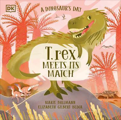 A Dinosaur’s Day: T. rex Meets His Match - Elizabeth Gilbert Bedia - cover