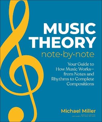 Music Theory Note by Note: Your Guide to How Music Works—From Notes and Rhythms to Complete Compositions - Michael Miller - cover