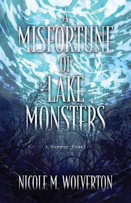 A Misfortune of Lake Monsters - Nicole M. Wolverton - cover