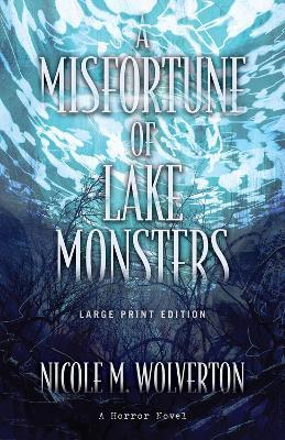 A Misfortune of Lake Monsters (Large Print Edition) - Nicole M. Wolverton - cover