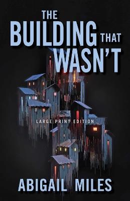 The Building That Wasn't (Large Print Edition) - Abigail Miles - cover