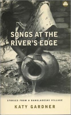 Songs At the River's Edge: Stories From a Bangladeshi Village - Katy Gardner - cover