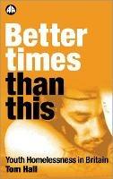 Better Times Than This: Youth Homelessness in Britain - Tom Hall - cover