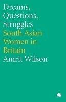 Dreams, Questions, Struggles: South Asian Women in Britain - Amrit Wilson - cover