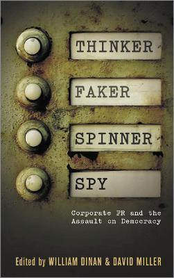 Thinker, Faker, Spinner, Spy: Corporate PR and the Assault on Democracy - cover