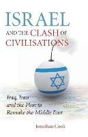 Israel and the Clash of Civilisations: Iraq, Iran and the Plan to Remake the Middle East - Jonathan Cook - cover