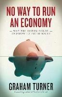 No Way to Run an Economy: Why the System Failed and How to Put It Right