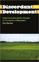 Discordant Development: Global Capitalism and the Struggle for Connection in Bangladesh - Katy Gardner - cover