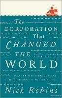 The Corporation That Changed the World: How the East India Company Shaped the Modern Multinational - Nick Robins - cover