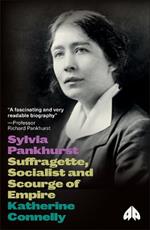 Sylvia Pankhurst: Suffragette, Socialist and Scourge of Empire