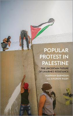 Popular Protest in Palestine: The Uncertain Future of Unarmed Resistance - Marwan Darweish,Andrew Rigby - cover