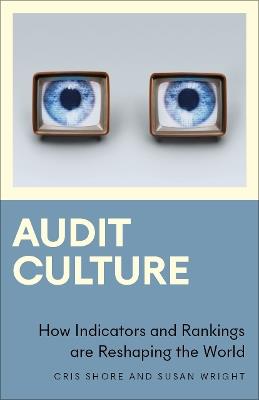 Audit Culture: How Indicators and Rankings are Reshaping the World - Cris Shore,Susan Wright - cover