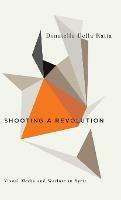 Shooting a Revolution: Visual Media and Warfare in Syria - Donatella Della Ratta - cover