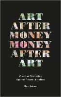 Art after Money, Money after Art: Creative Strategies Against Financialization