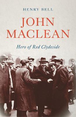 John Maclean: Hero of Red Clydeside - Henry Bell - cover