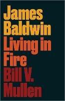 James Baldwin: Living in Fire - Bill V. Mullen - cover