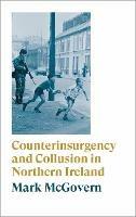 Counterinsurgency and Collusion in Northern Ireland - Mark McGovern - cover