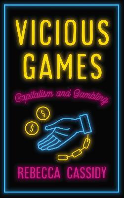 Vicious Games: Capitalism and Gambling - Rebecca Cassidy - cover