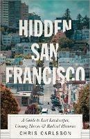 Hidden San Francisco: A Guide to Lost Landscapes, Unsung Heroes and Radical Histories