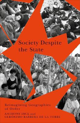 Society Despite the State: Reimagining Geographies of Order - Anthony Ince,Gerónimo Barrera de la Torre - cover