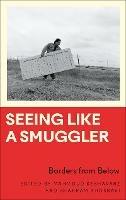 Seeing Like a Smuggler: Borders from Below - cover