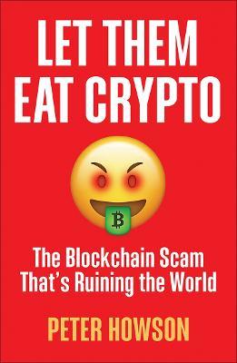 Let Them Eat Crypto: The Blockchain Scam That's Ruining the World - Peter Howson - cover