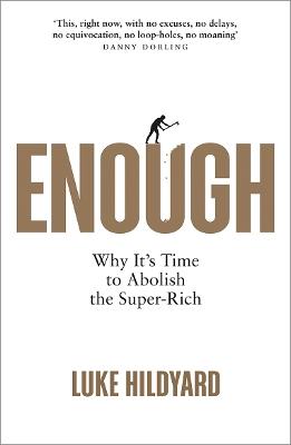 Enough: Why It's Time to Abolish the Super-Rich - Luke Hildyard - cover