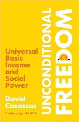 Unconditional Freedom: Universal Basic Income and Social Power - David Casassas - cover
