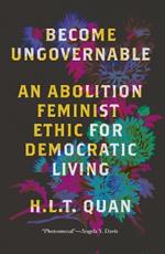 Become Ungovernable: An Abolition Feminist Ethic for Democratic Living