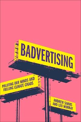 Badvertising: Polluting Our Minds and Fuelling Climate Chaos - Andrew Simms,Leo Murray - cover