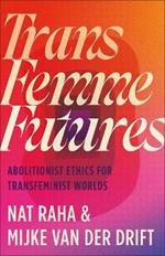 Trans Femme Futures: Abolitionist Ethics for Transfeminist Worlds