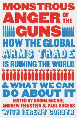 Monstrous Anger of the Guns: How the Global Arms Trade is Ruining the World and What We Can Do About It - cover