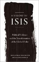 A Theory of ISIS: Political Violence and the Transformation of the Global Order - Mohammad-Mahmoud Ould Mohamedou - cover