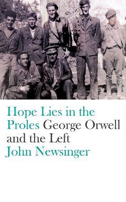 Hope Lies in the Proles: George Orwell and the Left - John Newsinger - cover