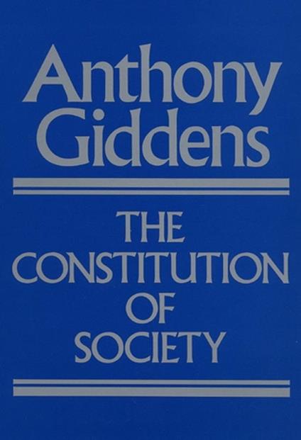 The Constitution of Society: Outline of the Theory of Structuration - Anthony Giddens - cover