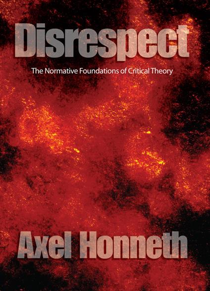 Disrespect: The Normative Foundations of Critical Theory - Axel Honneth - cover