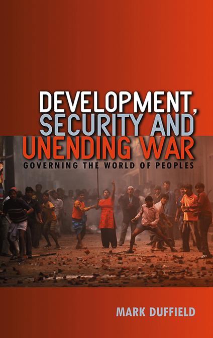 Development, Security and Unending War: Governing the World of Peoples - Mark Duffield - cover