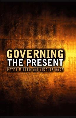Governing the Present: Administering Economic, Social and Personal Life - Nikolas Rose,Peter Miller - cover